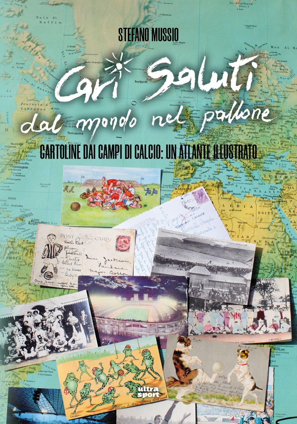 Cari saluti dal mondo nel pallone. Cartoline dai campi di calcio: un atlante illustrato book