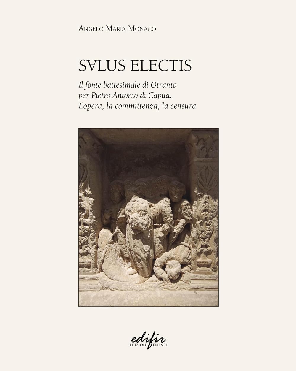 Salus Electis. Il fonte battesimale di Otranto per Pietro Antonio di Capua. L'opera, la committenza, la censura (Arte) Film, Art & Culture