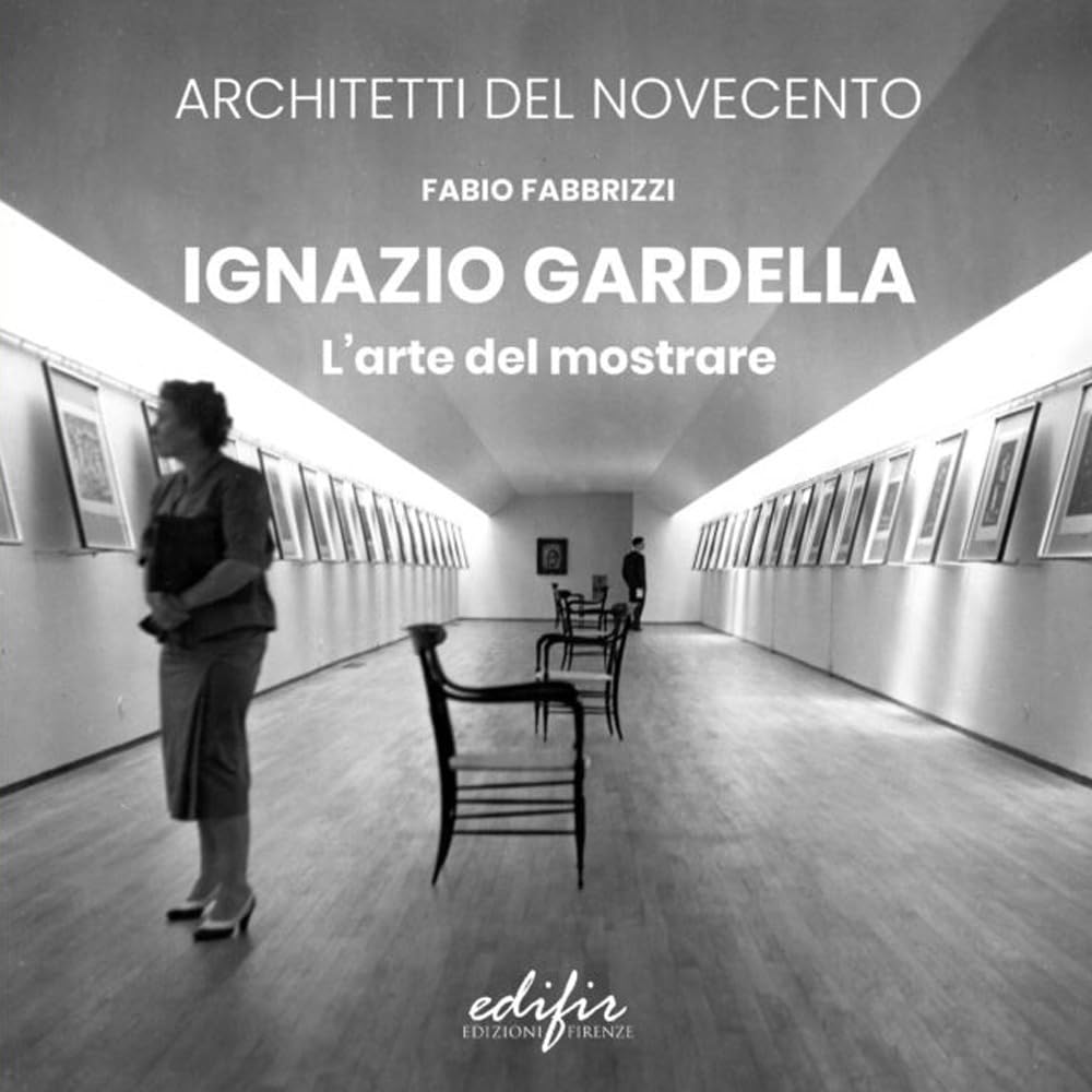 Ignazio Gardella. L'arte del mostrare. Ediz. illustrata (Architetti del Novecento. Storia e archivi) Architecture