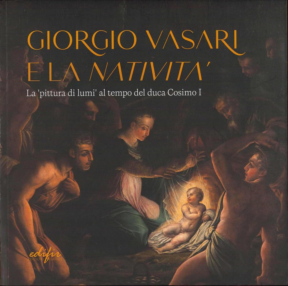 Giorgio Vasari e la «Natività». La «pittura di lumi» al tempo del duca Cosimo I. Catalogo della mostra (San Giovanni Valdarno, 10 novembre 2024-12 gennaio 2025). Ediz. a colori (Arte) Film, Art & Culture