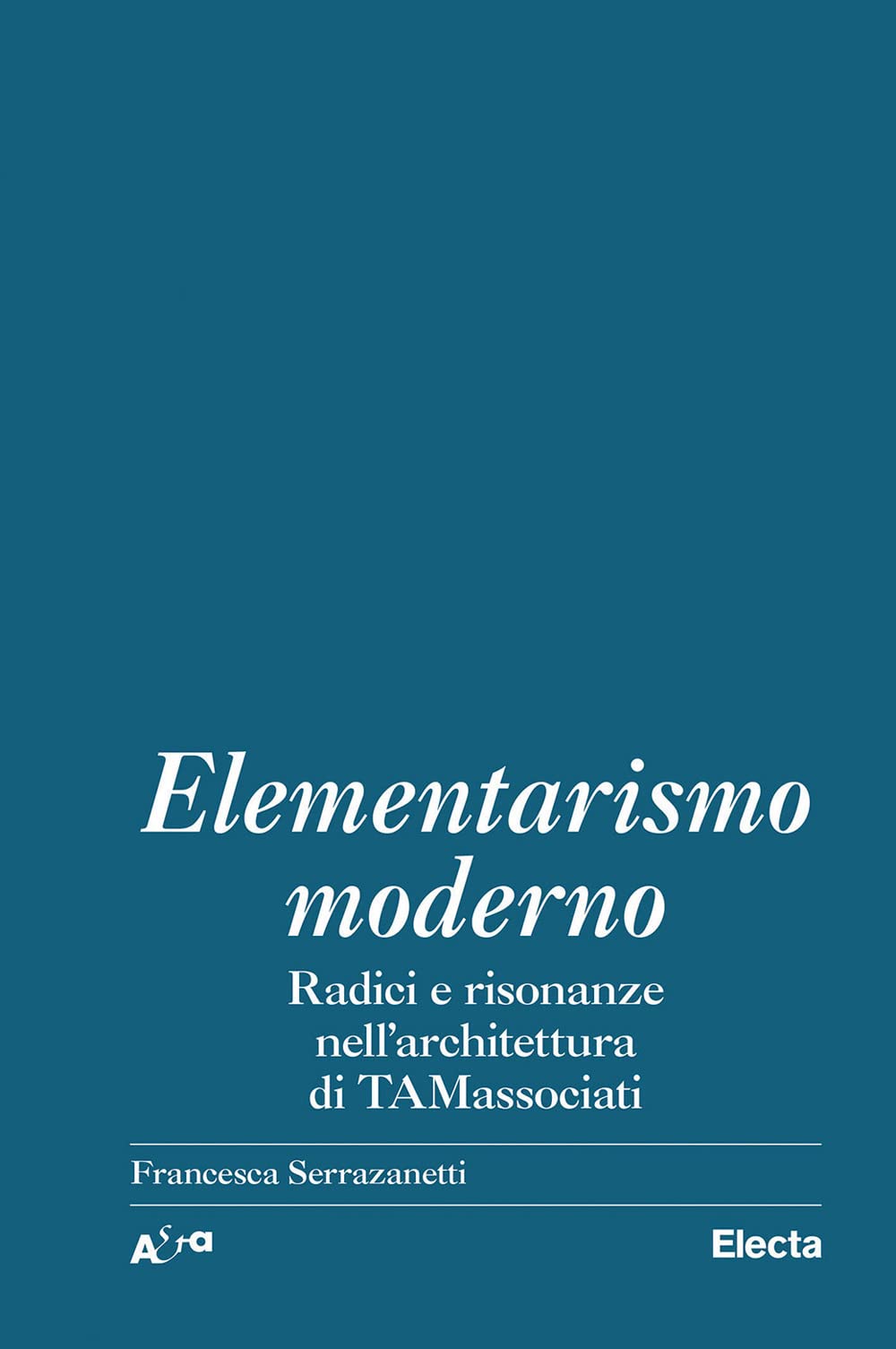 Elementarismo moderno. Radici e risonanze nell'architettura di TAMassociati Architecture