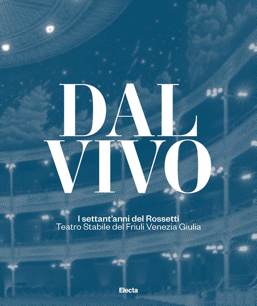 Dal vivo. I settant'anni del Rossetti Teatro Stabile del Friuli Venezia Giulia Film, Art & Culture