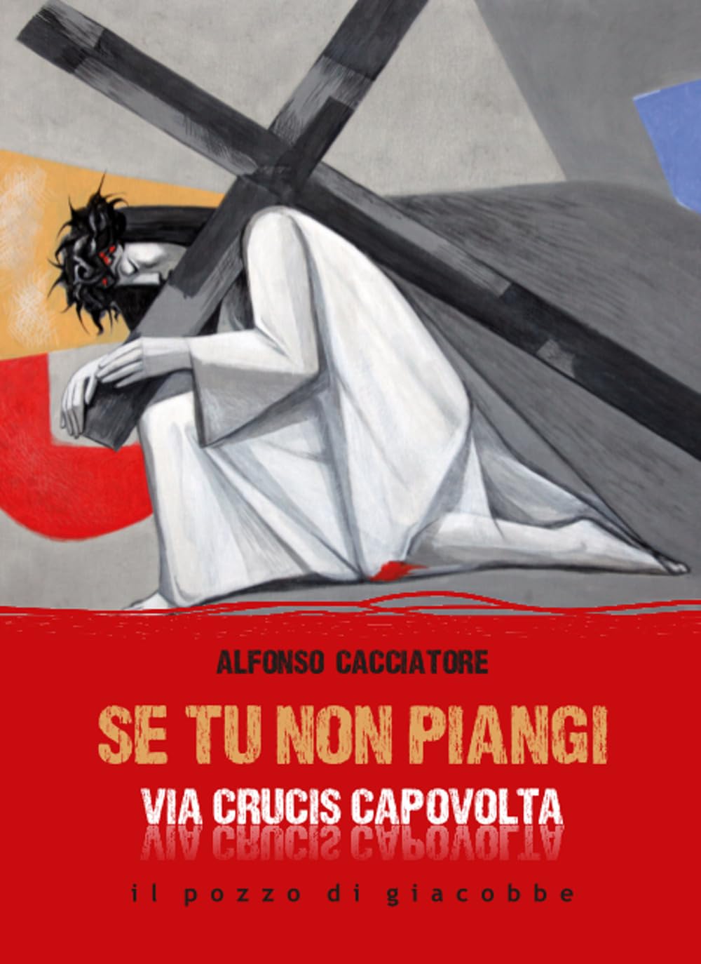 Se tu non piangi... Via Crucis capovolta (Preghiere) Religion & Esotericism