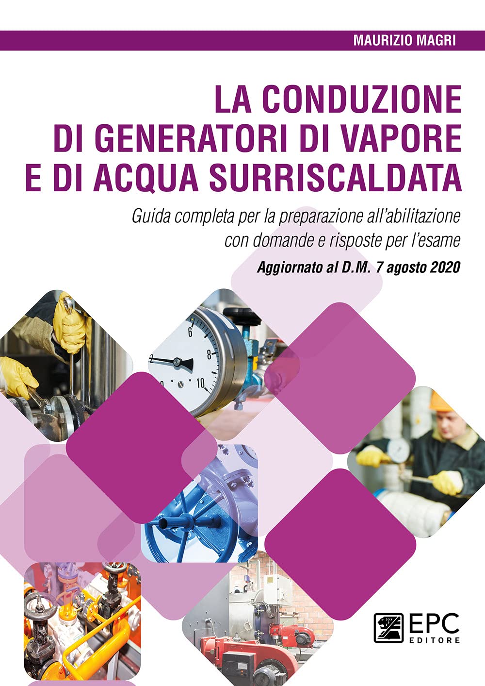 La conduzione di generatori di vapore e di acqua surriscaldata. Guida completa per la preparazione all’abilitazione con domande e risposte per l’esame. Aggiornato al D.M. 7 agosto 2020 book