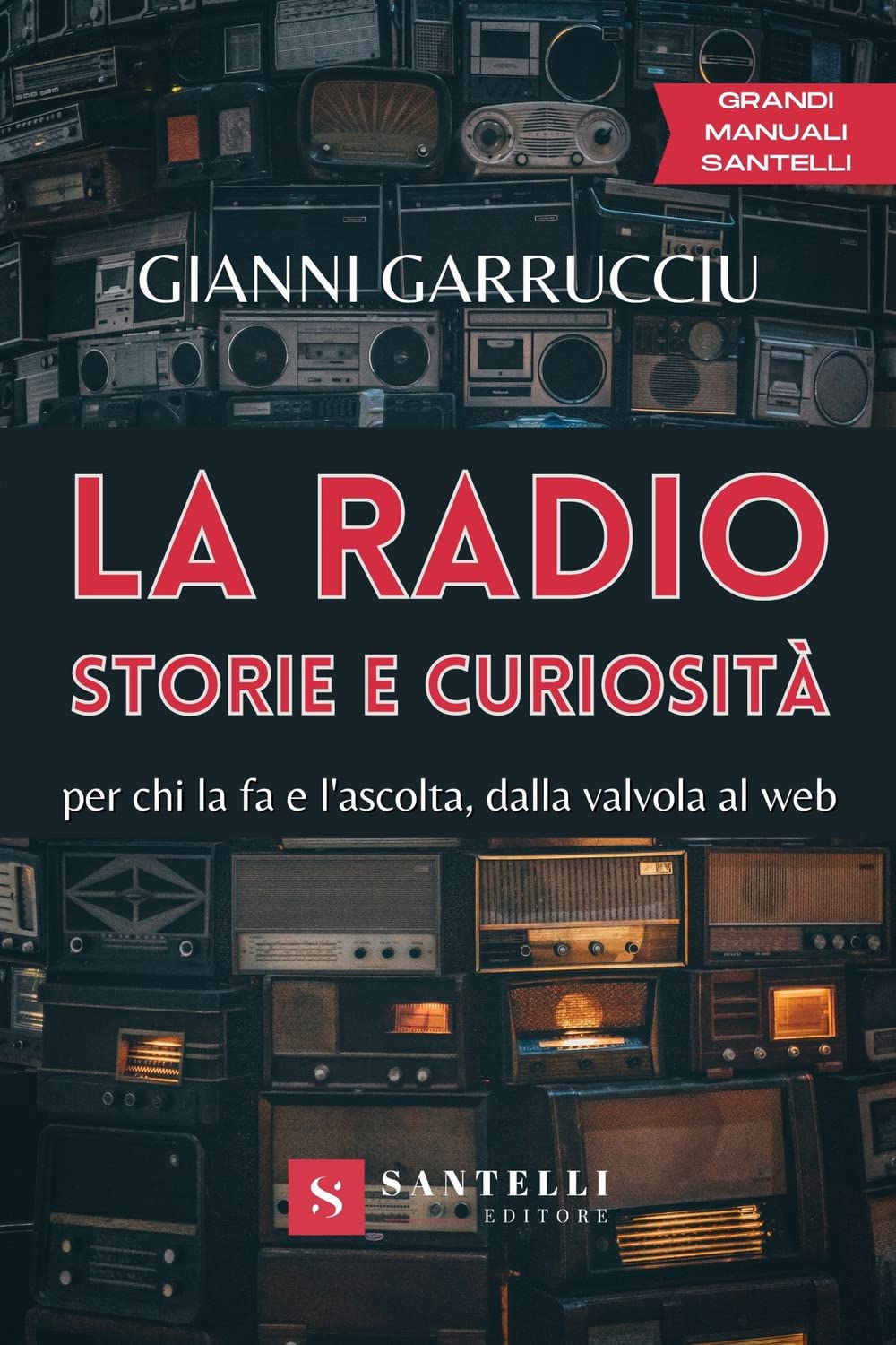 La radio, storie e curiosità. Per chi la fa e l'ascolta, dalla valvola al web Media & Communication
