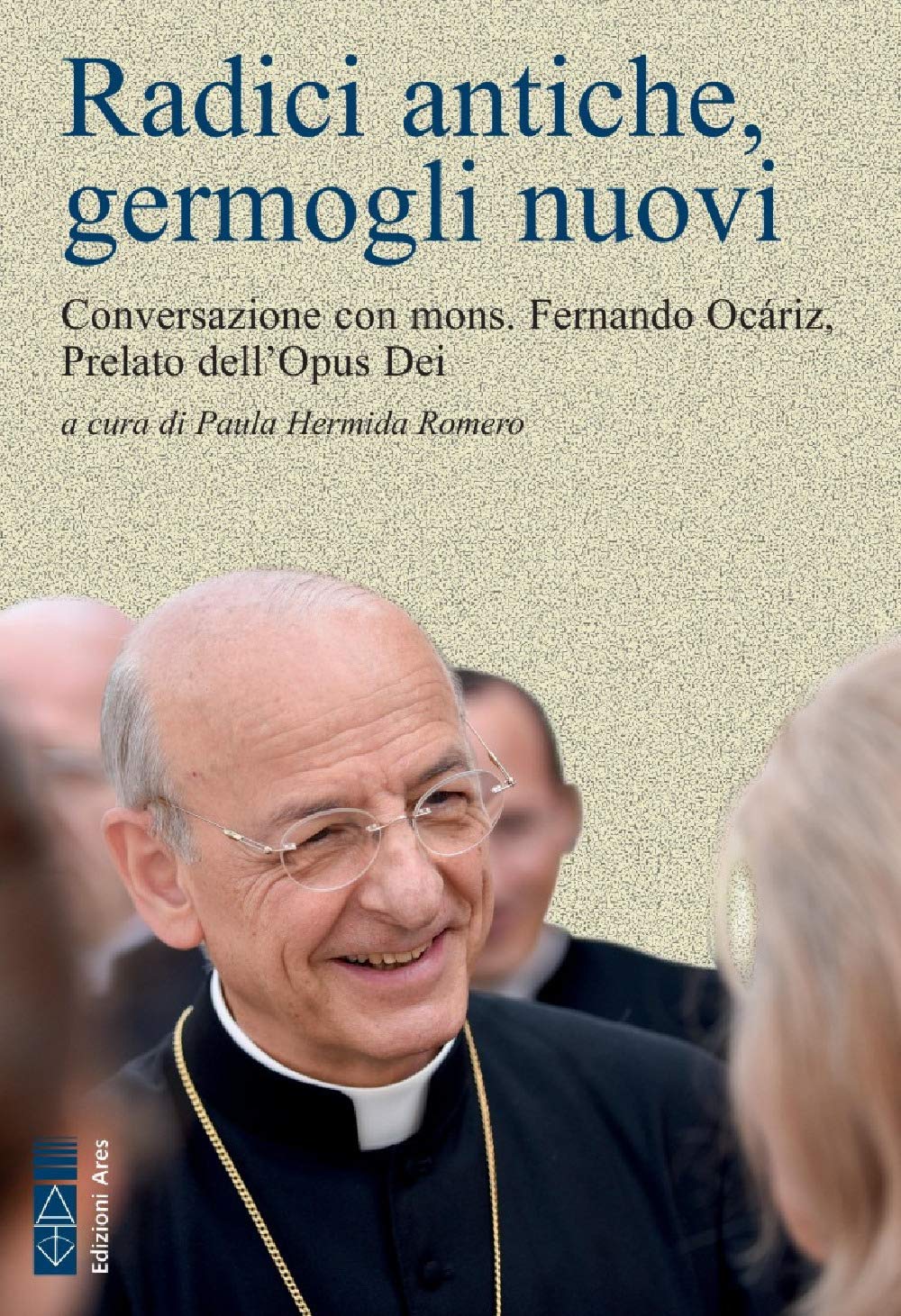 Radici antiche, germogli nuovi. Conversazione con mons. Fernando Ocáriz, Prelato dell'Opus Dei Religion & Esotericism