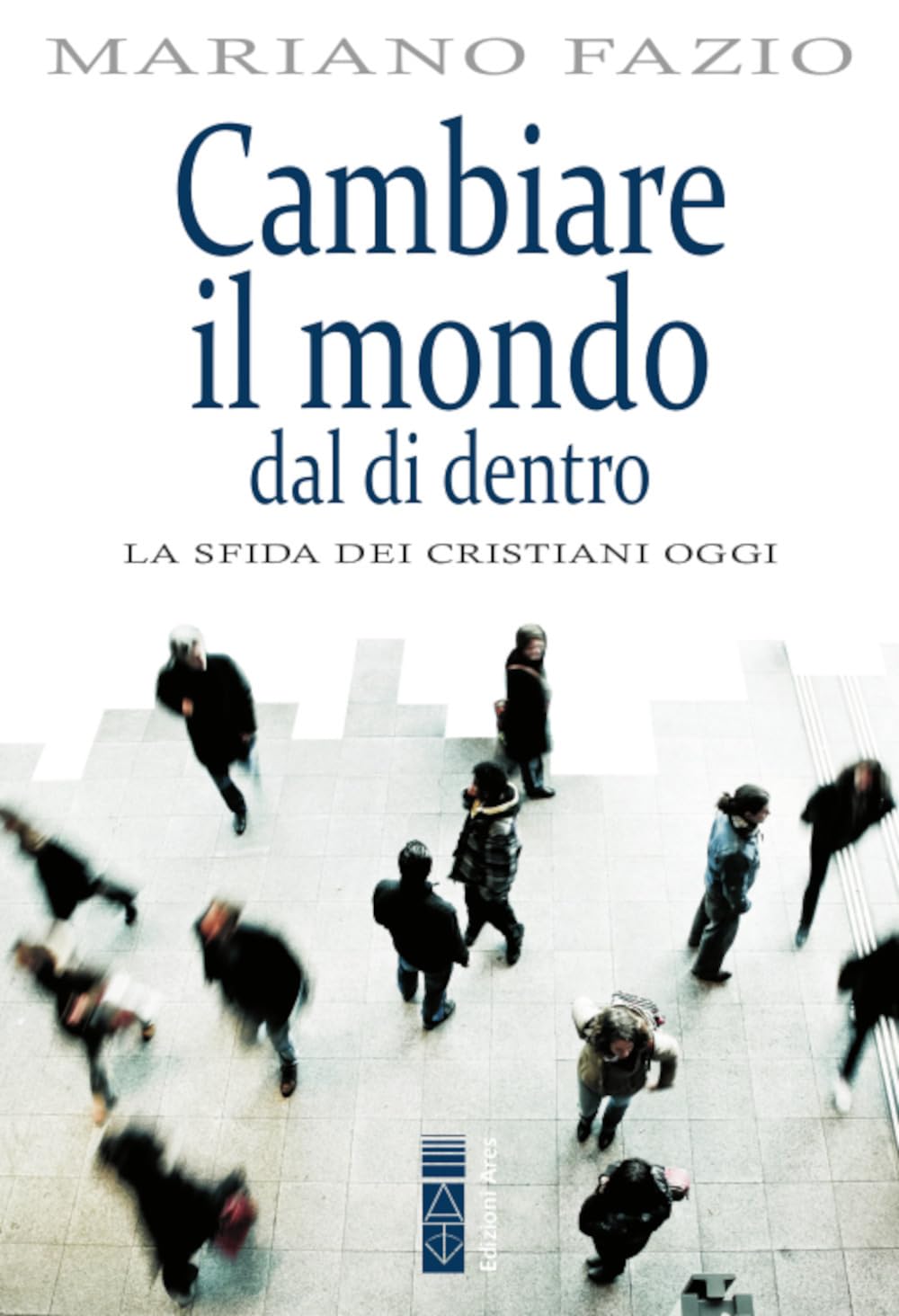 Cambiare il mondo dal di dentro. La sfida dei cristiani oggi Religion & Esotericism