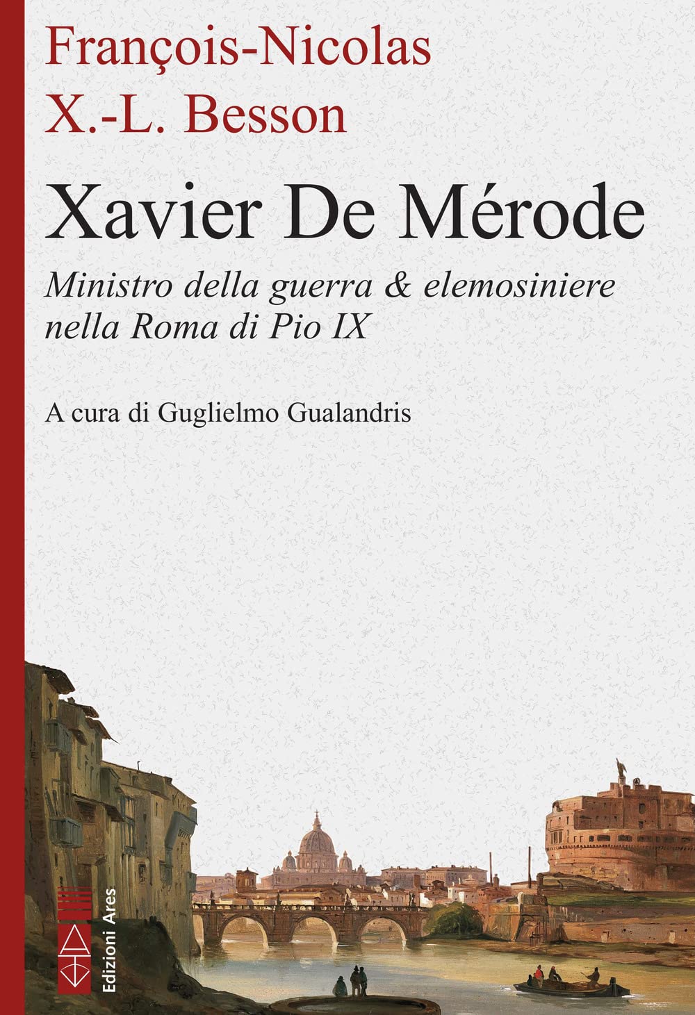 Xavier de Mérode. Ministro della guerra & elemosiniere nella Roma di Pio IX Politics & Society