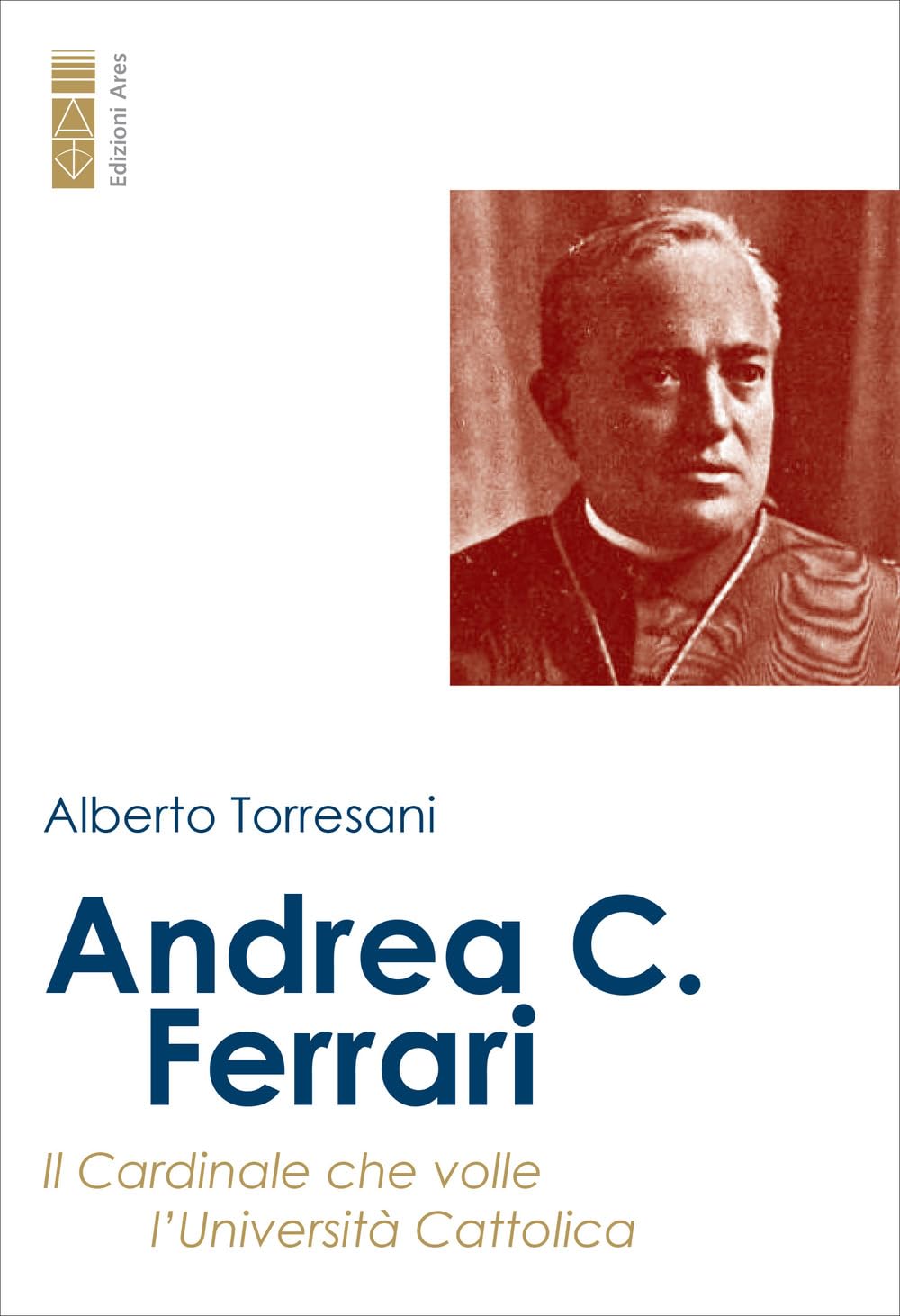 Andrea C. Ferrari. Il cardinale che volle l’Università Cattolica book