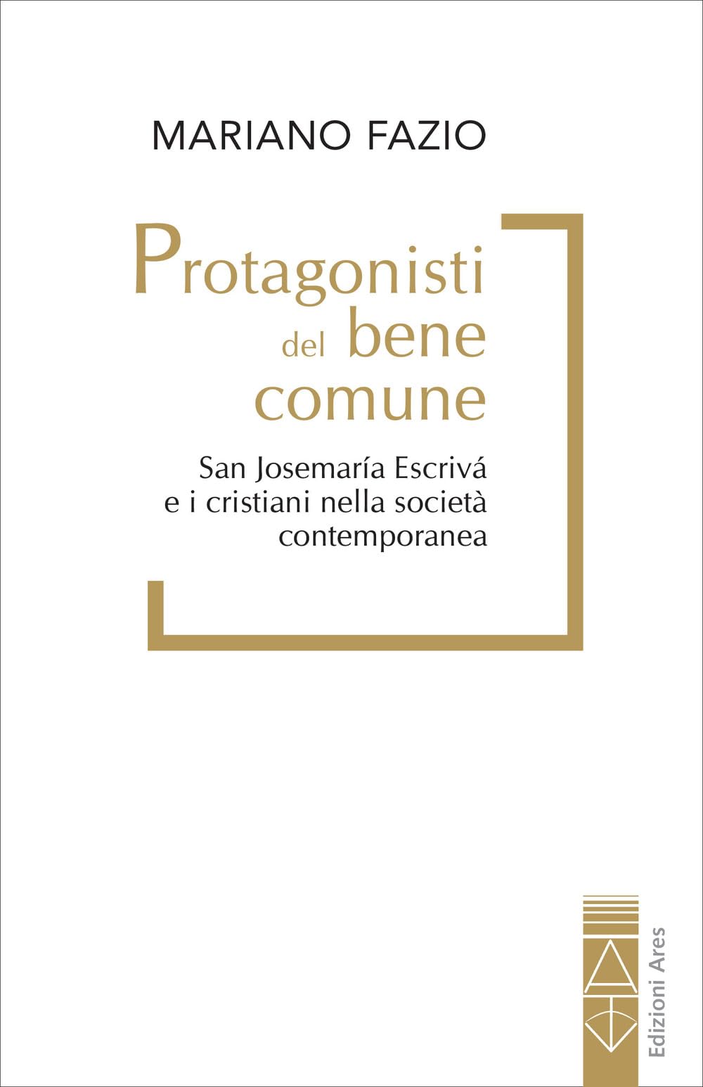 Protagonisti del bene comune. San Josemaría Escrivá e i cristiani nella società contemporanea Religion & Esotericism