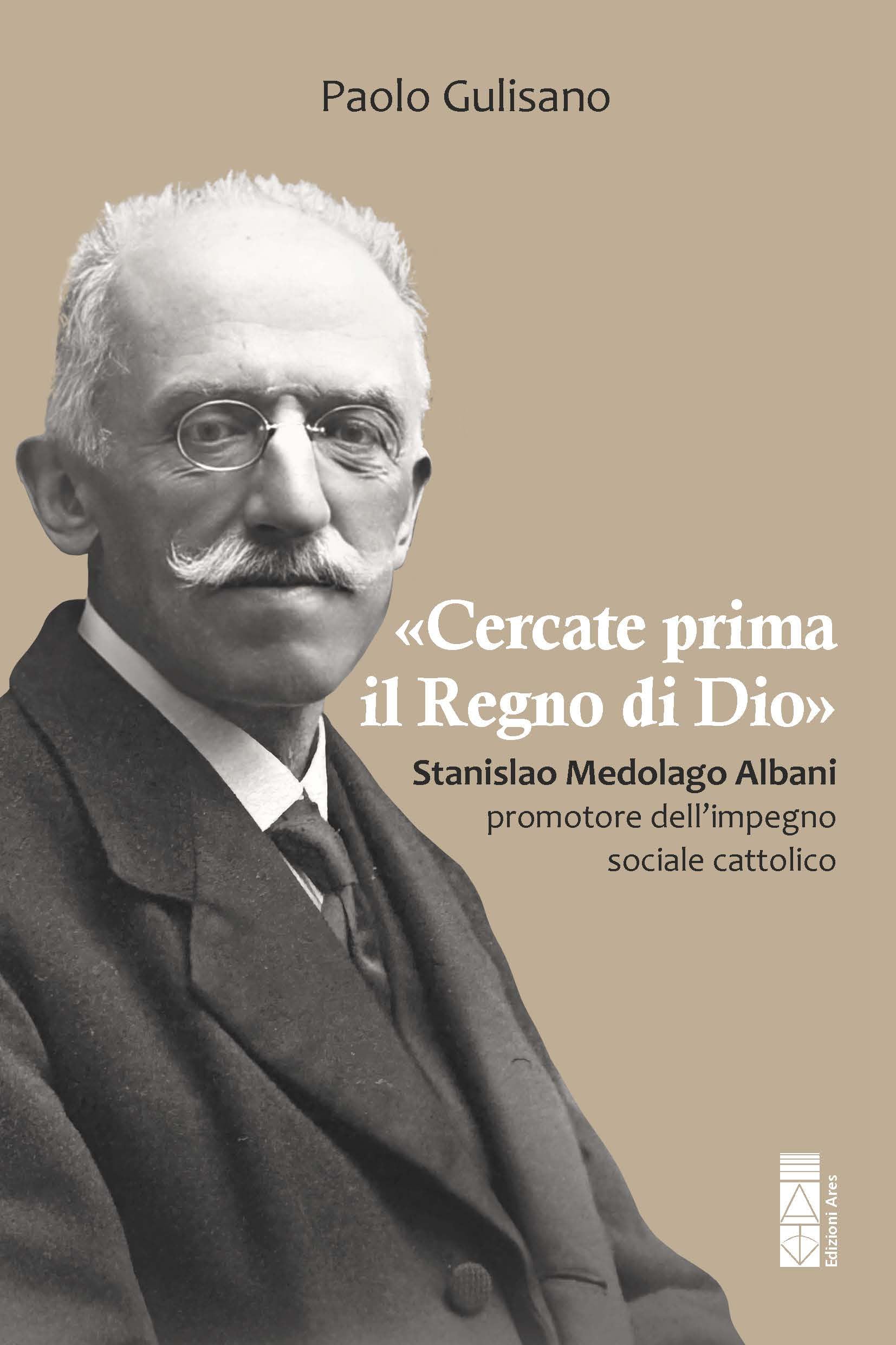 'Cercate prima il Regno di Dio'. Stanislao Medolago Albani padre del cattolicesimo sociale Politics & History