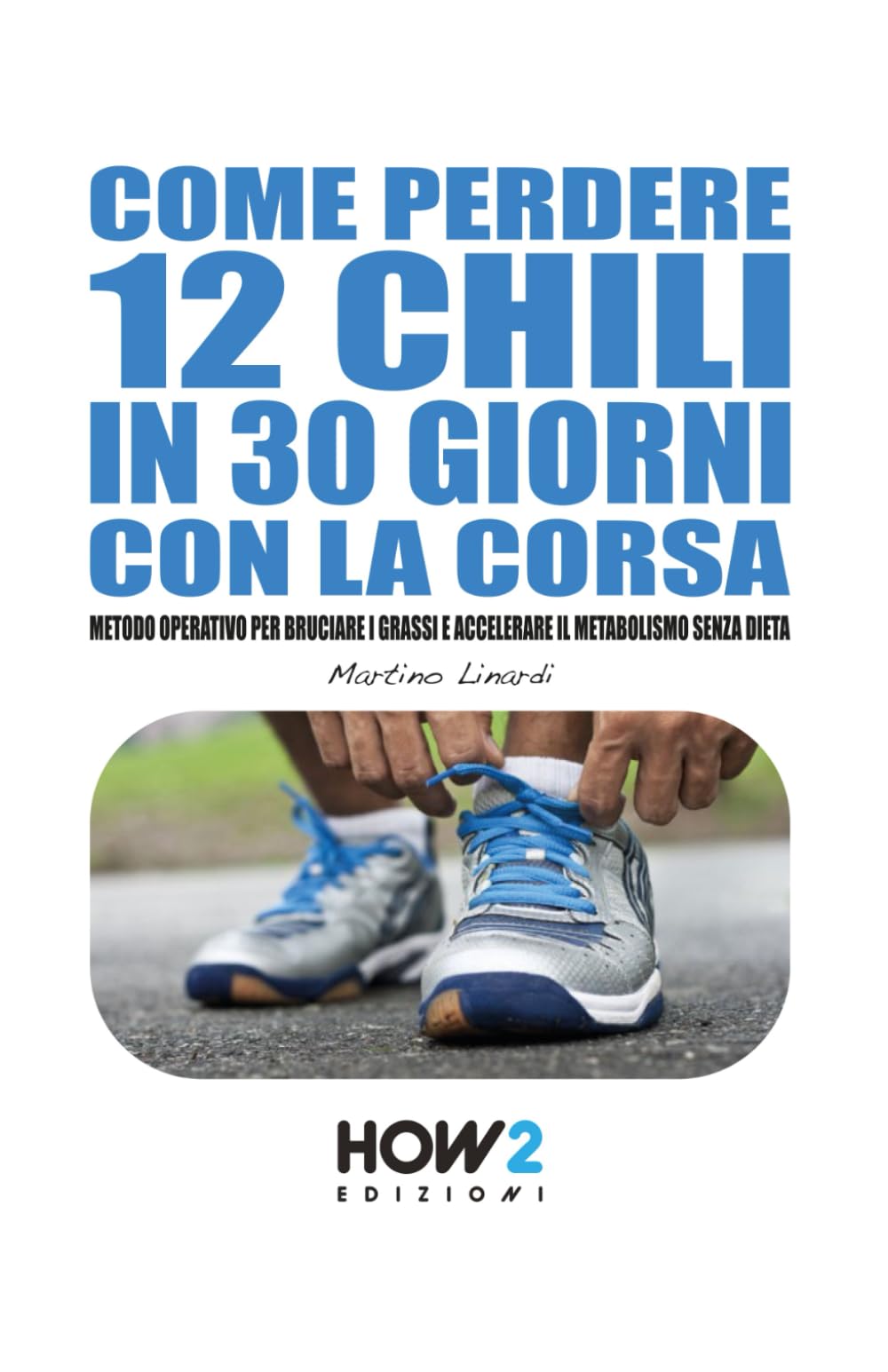 COME PERDERE 12 CHILI IN 30 GIORNI CON LA CORSA: Metodo Operativo per Bruciare i Grassi e Accelerare il Metabolismo Senza Dieta book
