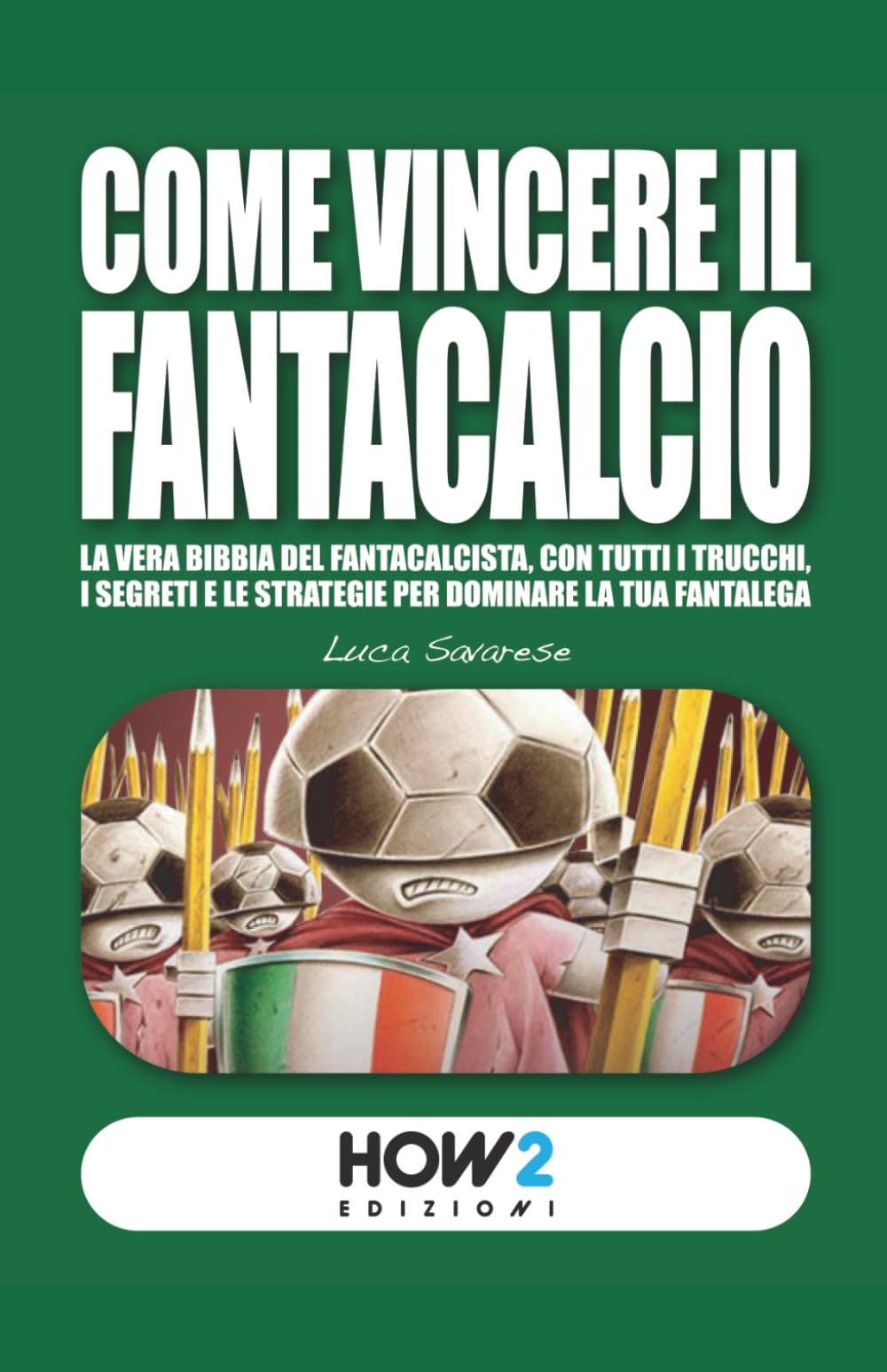 COME VINCERE IL FANTACALCIO: La vera bibbia del fantacalcista, con tutti i trucchi, i segreti e le strategie per dominare la tua fantalega Leisure & Fun