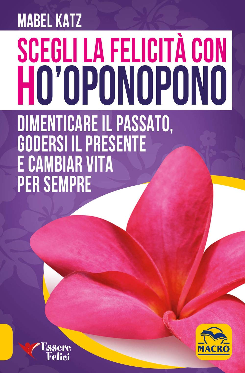 Scegli la felicità con Ho'oponopono. Dimenticare il passato, godersi il presente e cambiar vita per sempre book