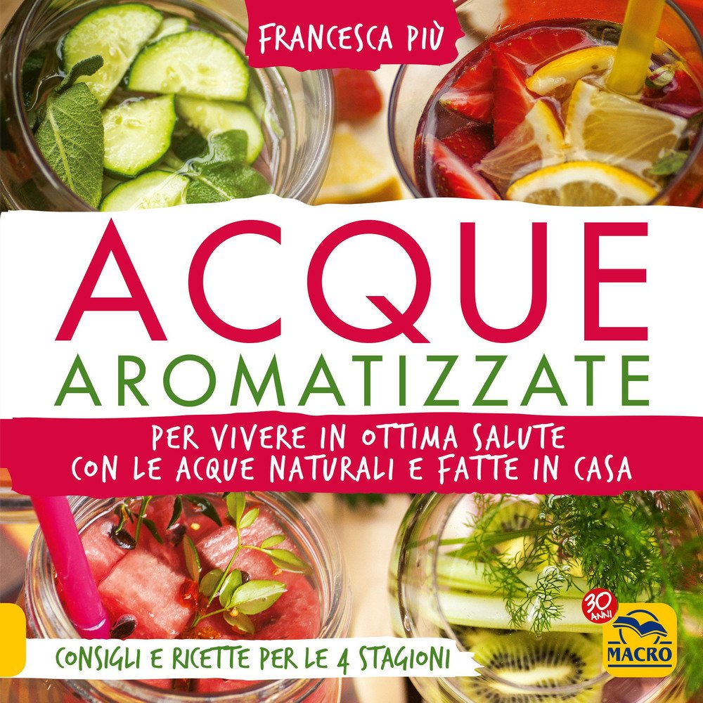 Acque aromatizzate. Per vivere in ottima salute con le acque naturali e fatte in casa book