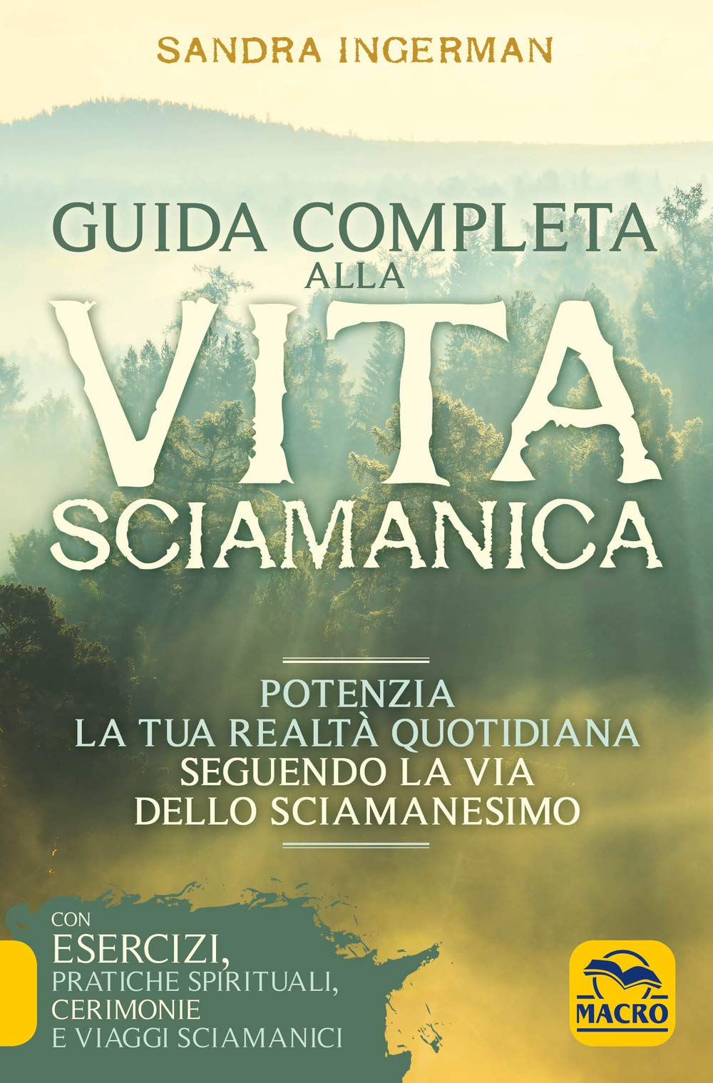 Guida completa alla vita sciamanica. Potenzia la tua realtà quotidiana seguendo la via dello sciamanesimo Religion & Esotericism