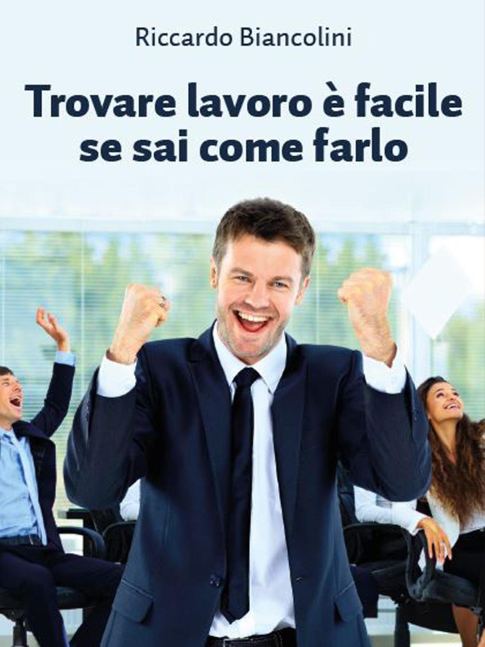 Trovare lavoro è facile se sai come farlo (Manualistica) Business, Finance & Career