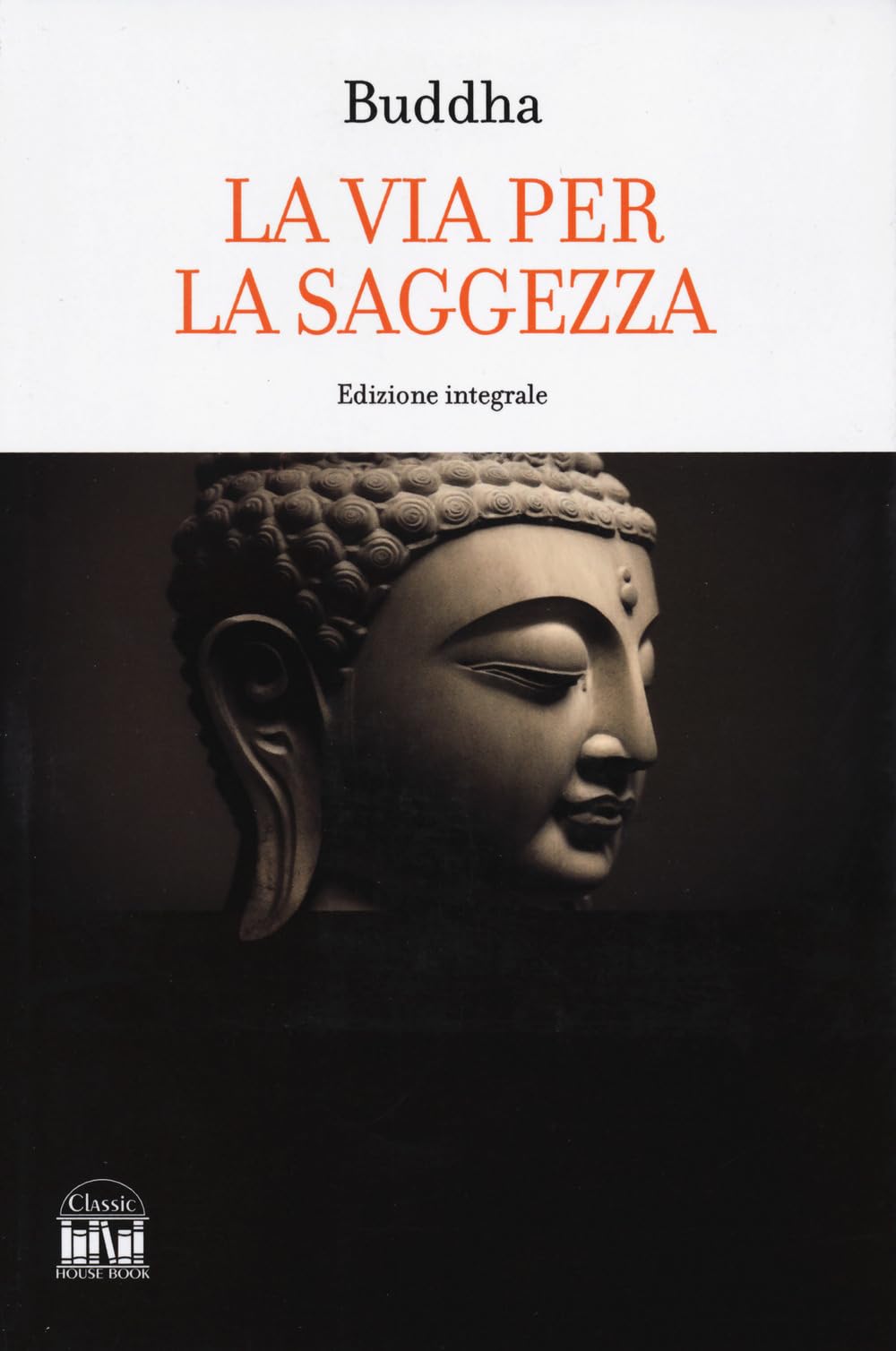 Buddha. La via per la saggezza. Ediz. integrale (Classic House Book) Religion & Esotericism