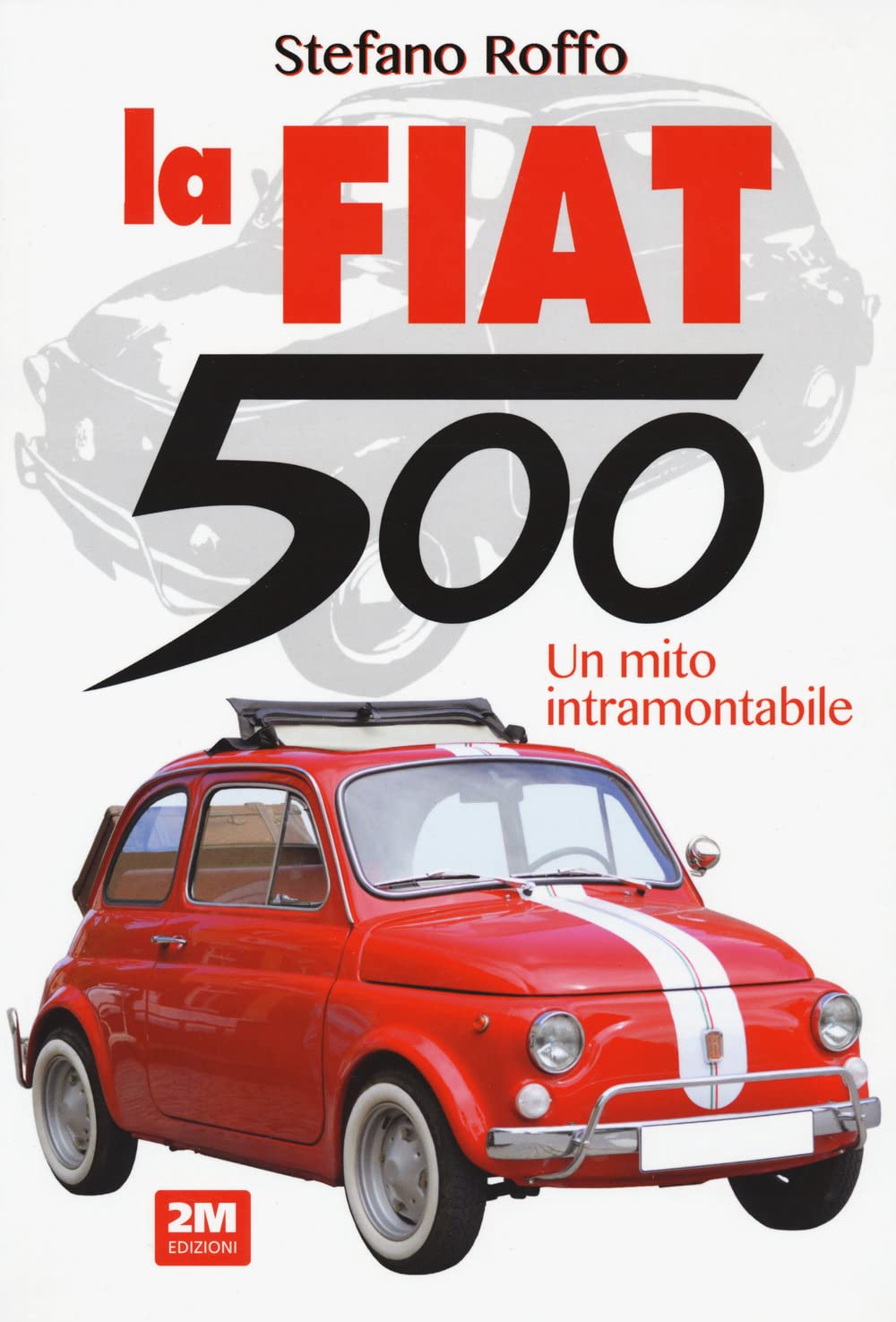 La Fiat 500. Un mito intramontabile. Ediz. a colori book