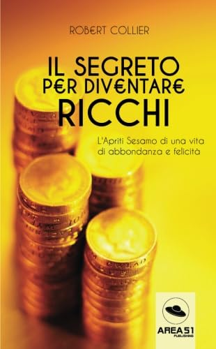Il segreto per diventare ricchi: L'Apriti Sesamo di una vita di abbondanza e felicità Religion & Esotericism
