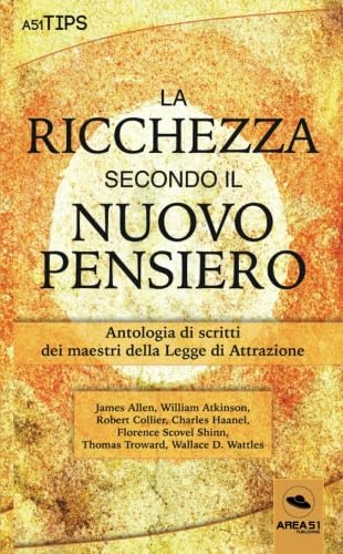 La ricchezza secondo il Nuovo Pensiero: Antologia di scritti dei maestri della Legge di Attrazione Religion & Esotericism