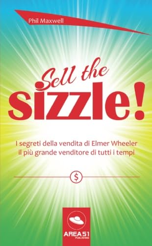 Sell the Sizzle!: I segreti della vendita di Elmer Wheeler, il più grande venditore di tutti i tempi Business, Finance & Career