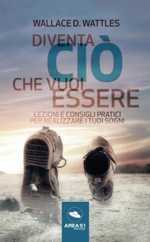 Diventa ciò che vuoi essere: Lezioni e consigli pratici per realizzare i tuoi sogni book