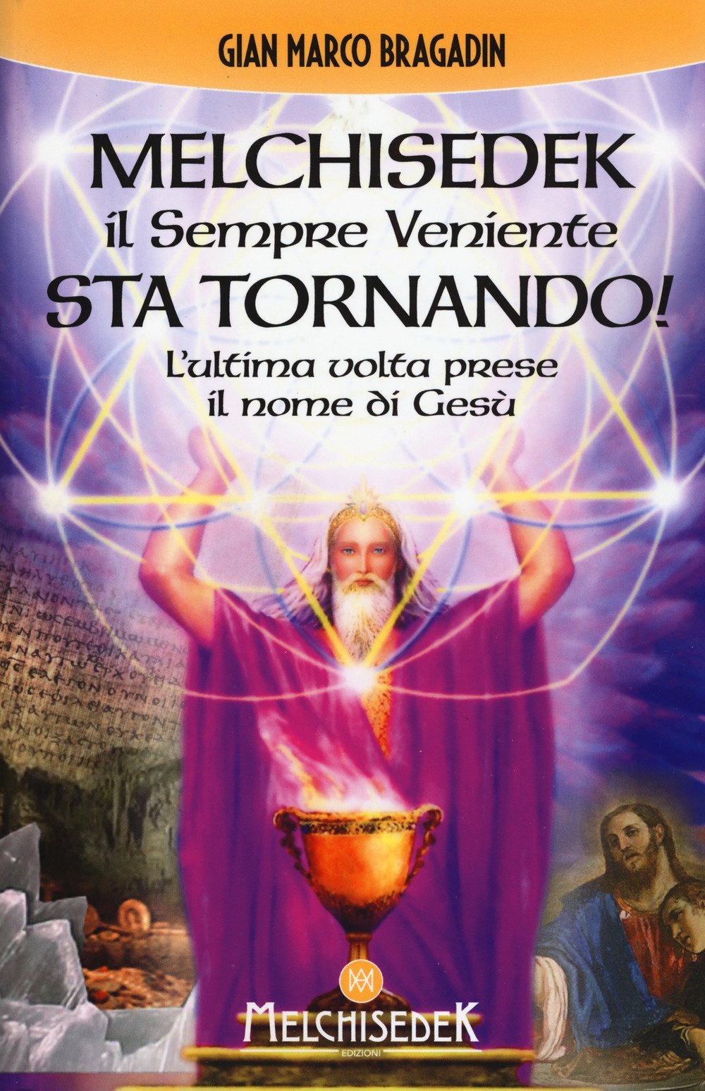 Melchisedek il sempre veniente sta tornando! L'ultima volta prese il nome di Gesù (Rivelazioni e misteri) Religion & Esotericism
