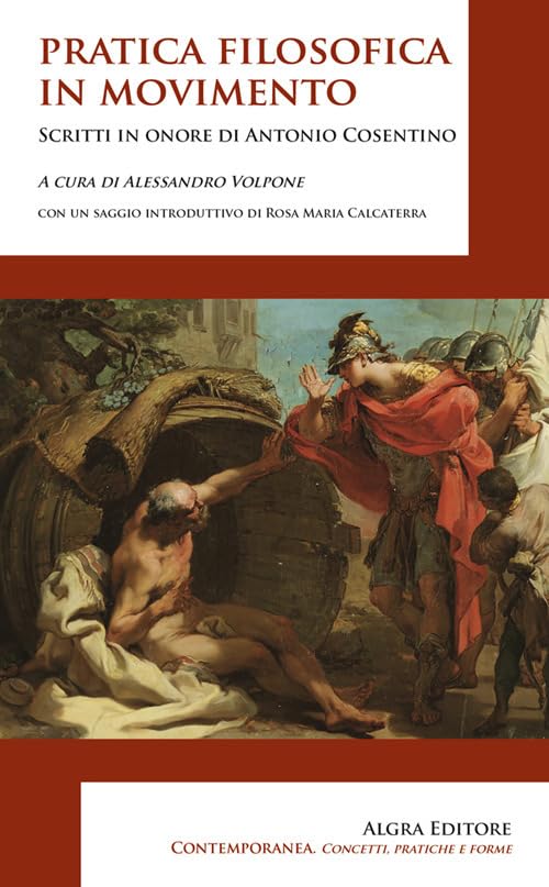 Pratica filosofica in movimento. Scritti in onore di Antonio Cosentino (Contemporanea. Concetti, pratiche e forme) Philosophy