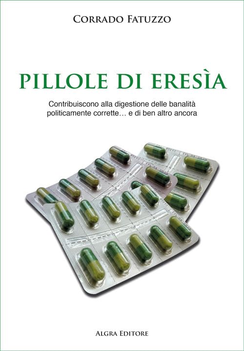 Pillole di eresia. Contribuiscono alla digestione delle banalità politicamente corrette… e di ben altro ancora Books