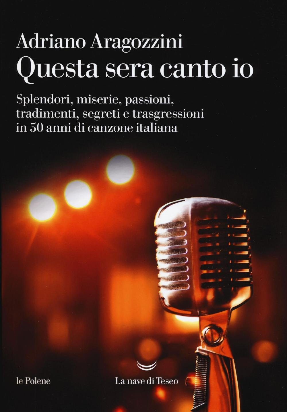 Questa sera canto io. Splendori, miserie, passioni, tradimenti, segreti e trasgressioni in 50 anni di canzone italiana book