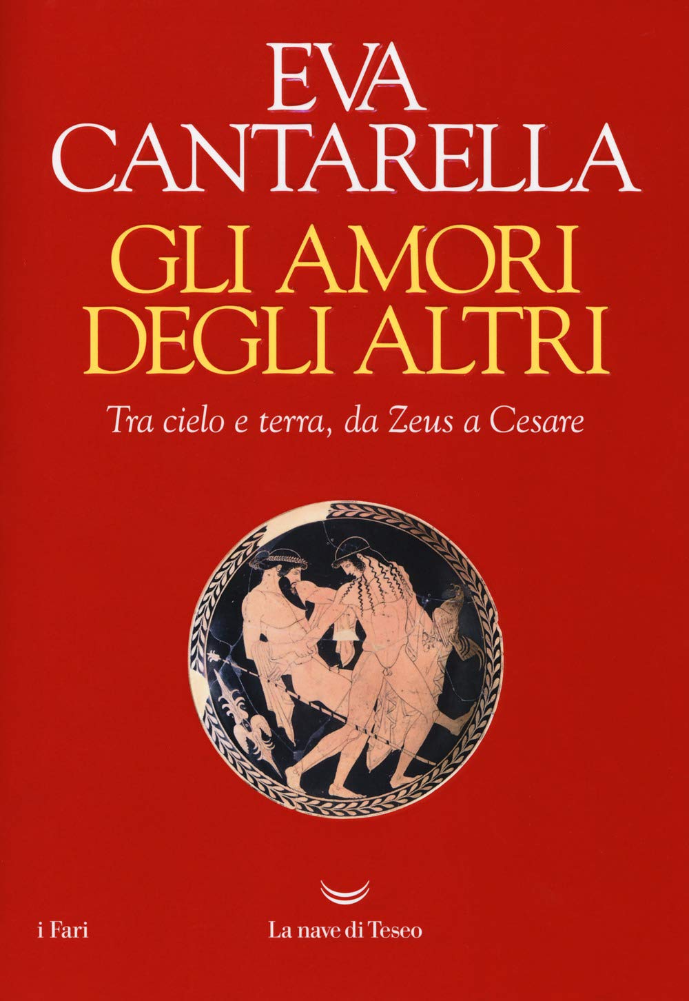 Gli amori degli altri. Tra cielo e terra, da Zeus a Cesare (I fari) Politics & History