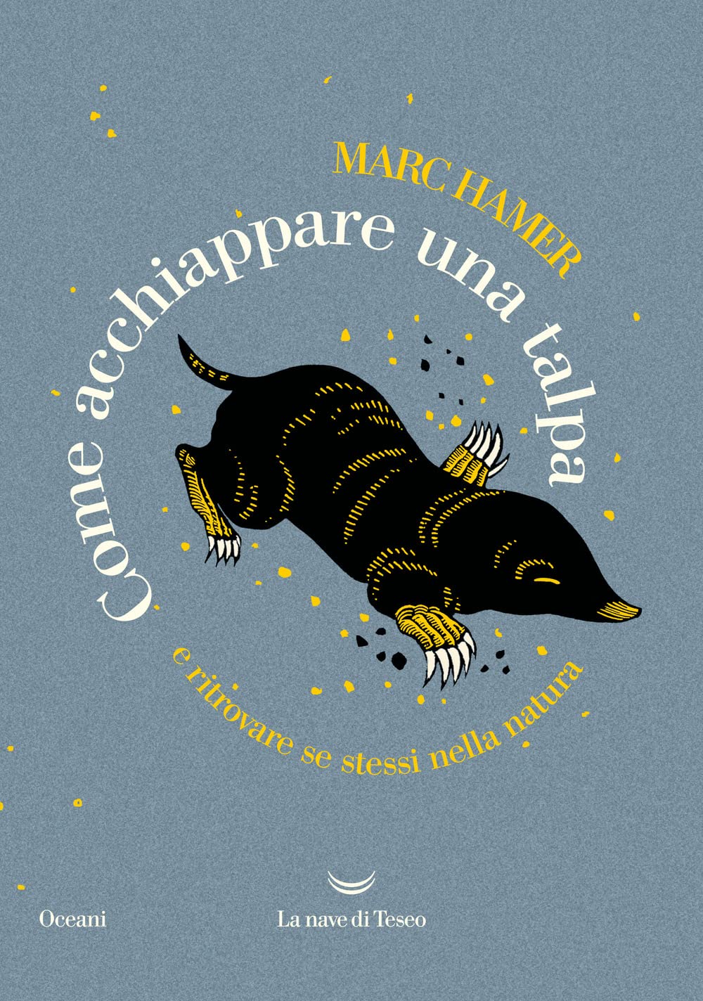 Come acchiappare una talpa. E ritrovare se stessi nella natura (Oceani) Science
