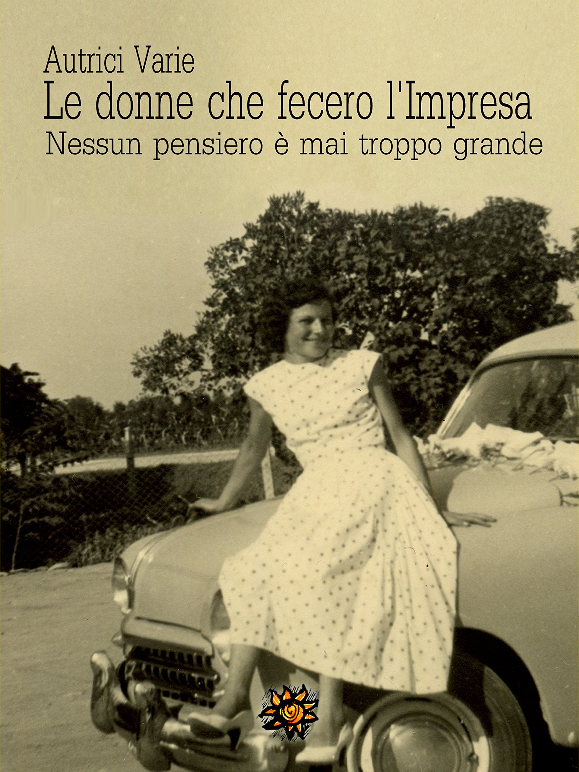 Le donne che fecero l'impresa. Nessun pensiero è mai troppo grande (Agrodolce) Books