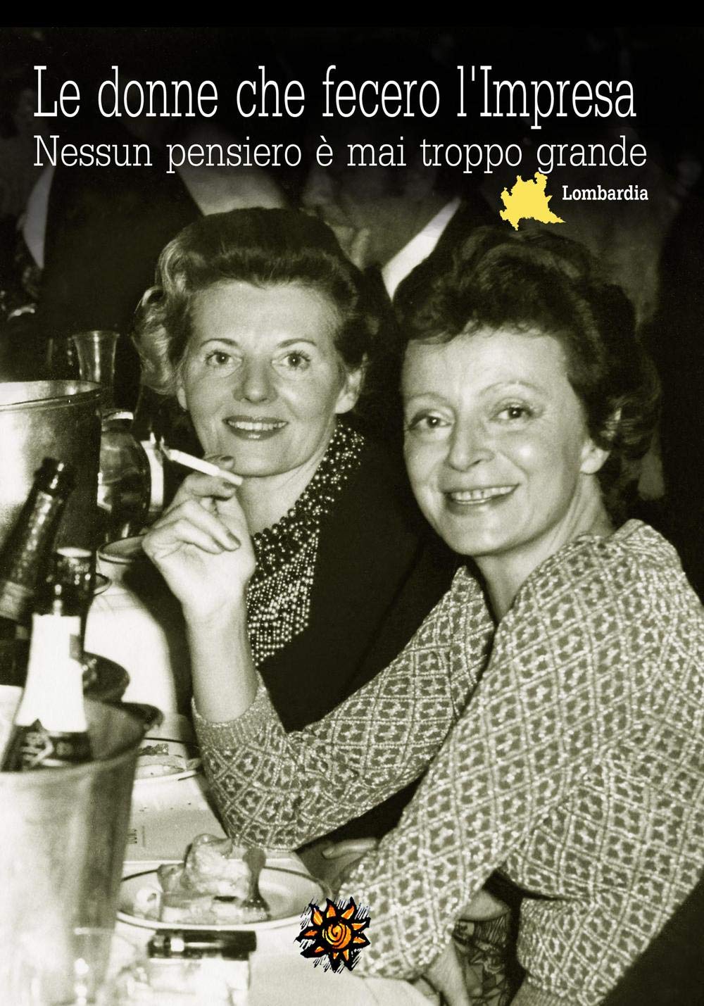 Le donne che fecero l'Impresa. Lombardia. Nessun pensiero è mai troppo grande Books