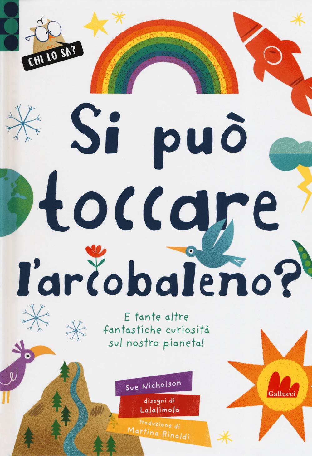 Si può toccare l'arcobaleno? E tante altre fantastiche curiosità sul nostro pianeta! Ediz. a colori (Chi lo sa?) Non-fiction