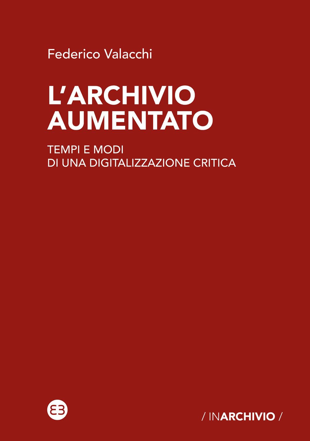 L'archivio aumentato. Tempi e modi di una digitalizzazione critica book