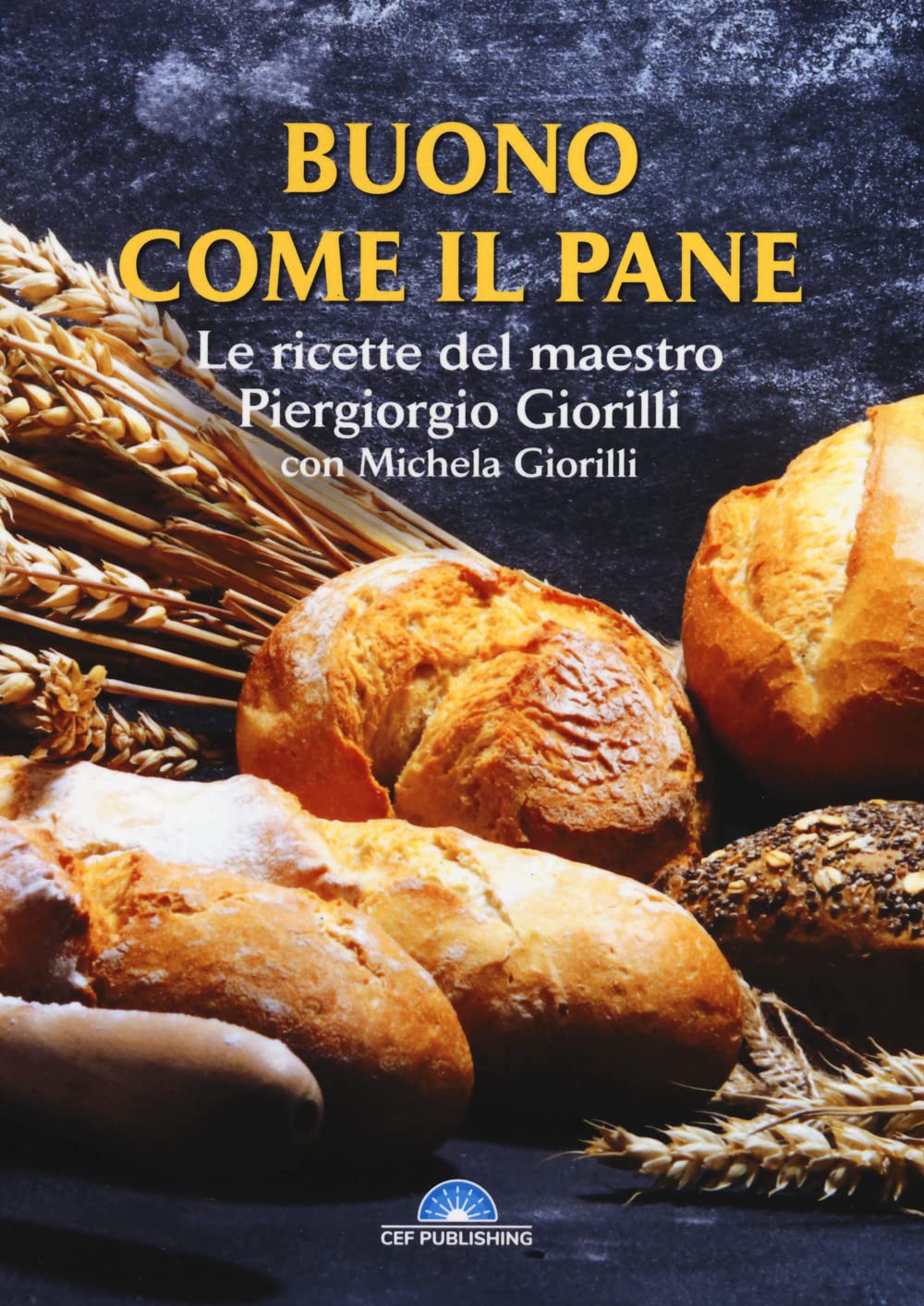 Buono come il pane. Le ricette del Maestro Piergiorgio Giorilli con Michela Giorilli book