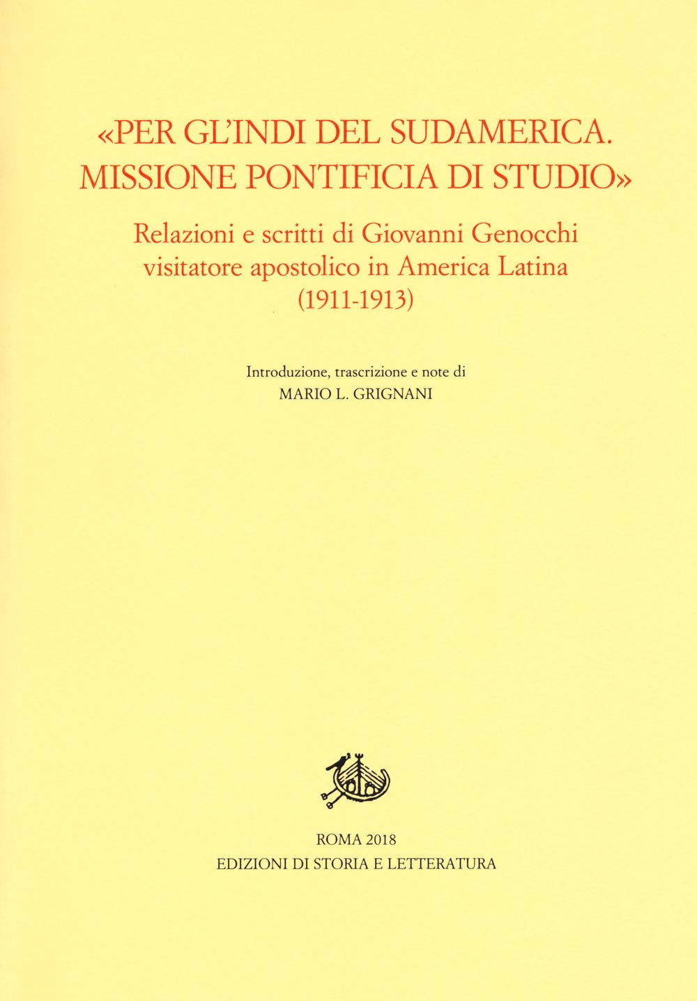 «Per gl'Indi del Sudamerica. Missione pontificia di studio». Relazioni e scritti di Giovanni Genocchi visitatore apostolico in America Latina (1911-1913) (Epistolari, carteggi e testimonianze) Books