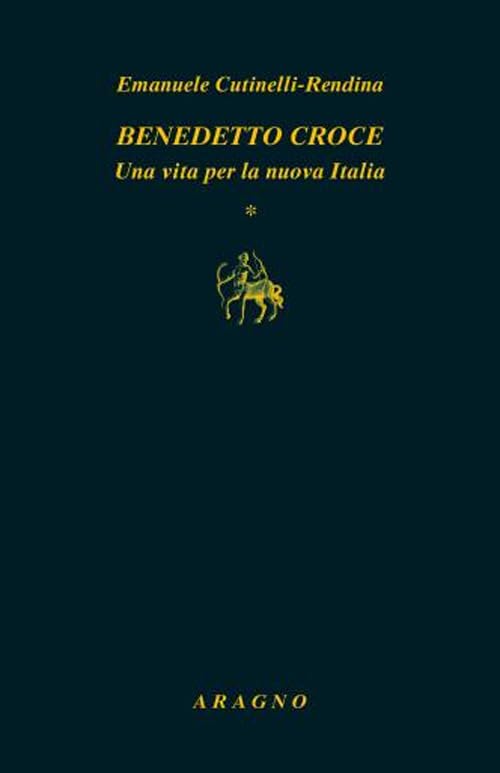 Benedetto Croce. Una vita per la nuova Italia (Biblioteca Aragno) Art & Literature