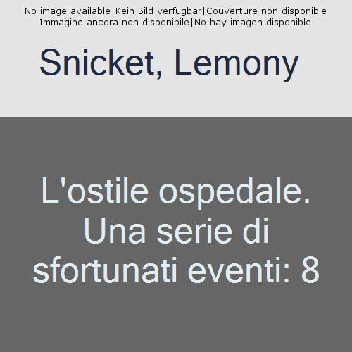 L'ostile ospedale. Una serie di sfortunati eventi (Vol. 8) Novels & Short Stories
