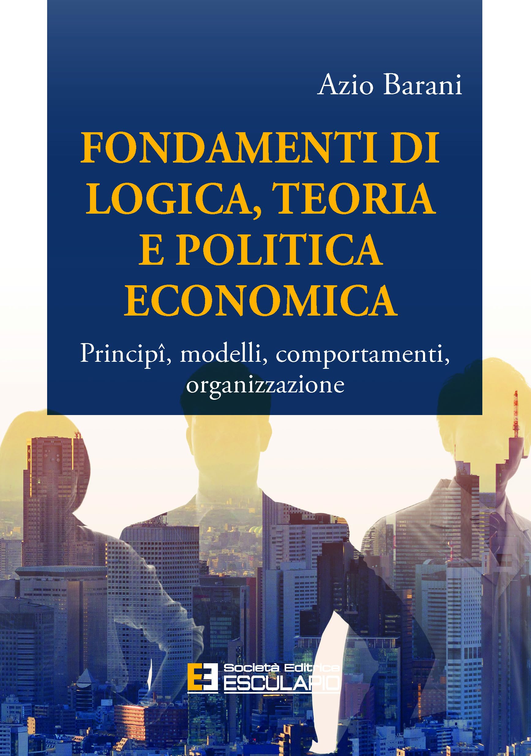 Fondamenti di Logica Teoria e Politica Economica: Principi, Modelli, Comportamenti e Organizzazione Business, Finance & Career