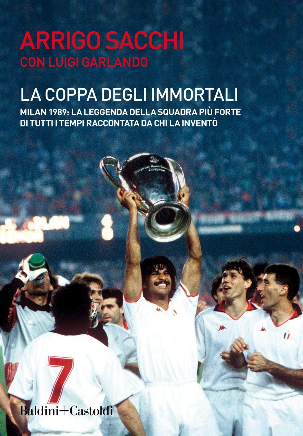 La coppa degli immortali. Milan 1989: la leggenda della squadra più forte di tutti i tempi raccontata da chi la inventò Health, Nutrition & Fitness