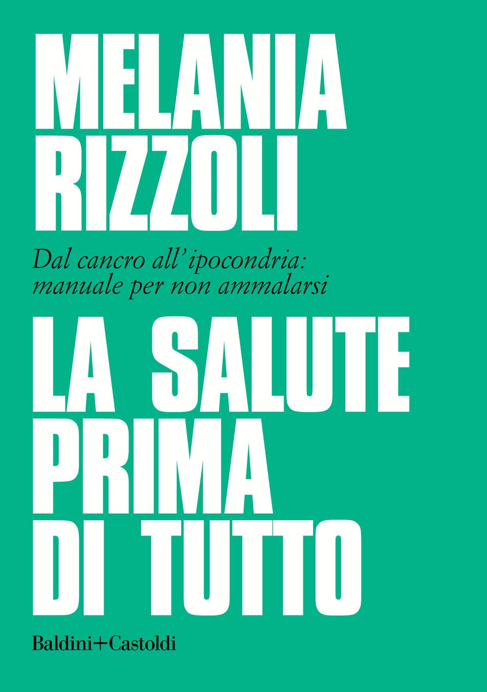 La salute prima di tutto. Dal cancro all'ipocondria: manuale per non ammalarsi Books