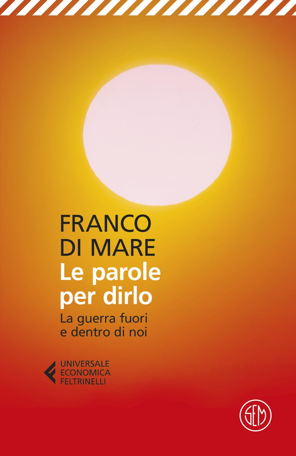 Le parole per dirlo. La guerra fuori e dentro di noi (Universale Economica Feltrinelli) Essays & Short Stories