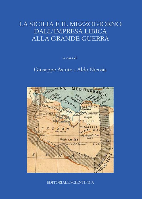 La Sicilia e il Mezzogiorno dall'impresa libica alla grande guerra. Atti del Convegno (Catania, 30-31 maggio 2017) Politics & History
