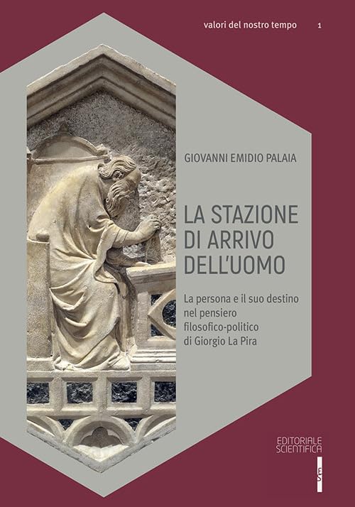 La stazione di arrivo dell'uomo. La persona e il suo destino nel pensiero filosofico-politico di Giorgio La Pira (Valori del nostro tempo) Politics & History
