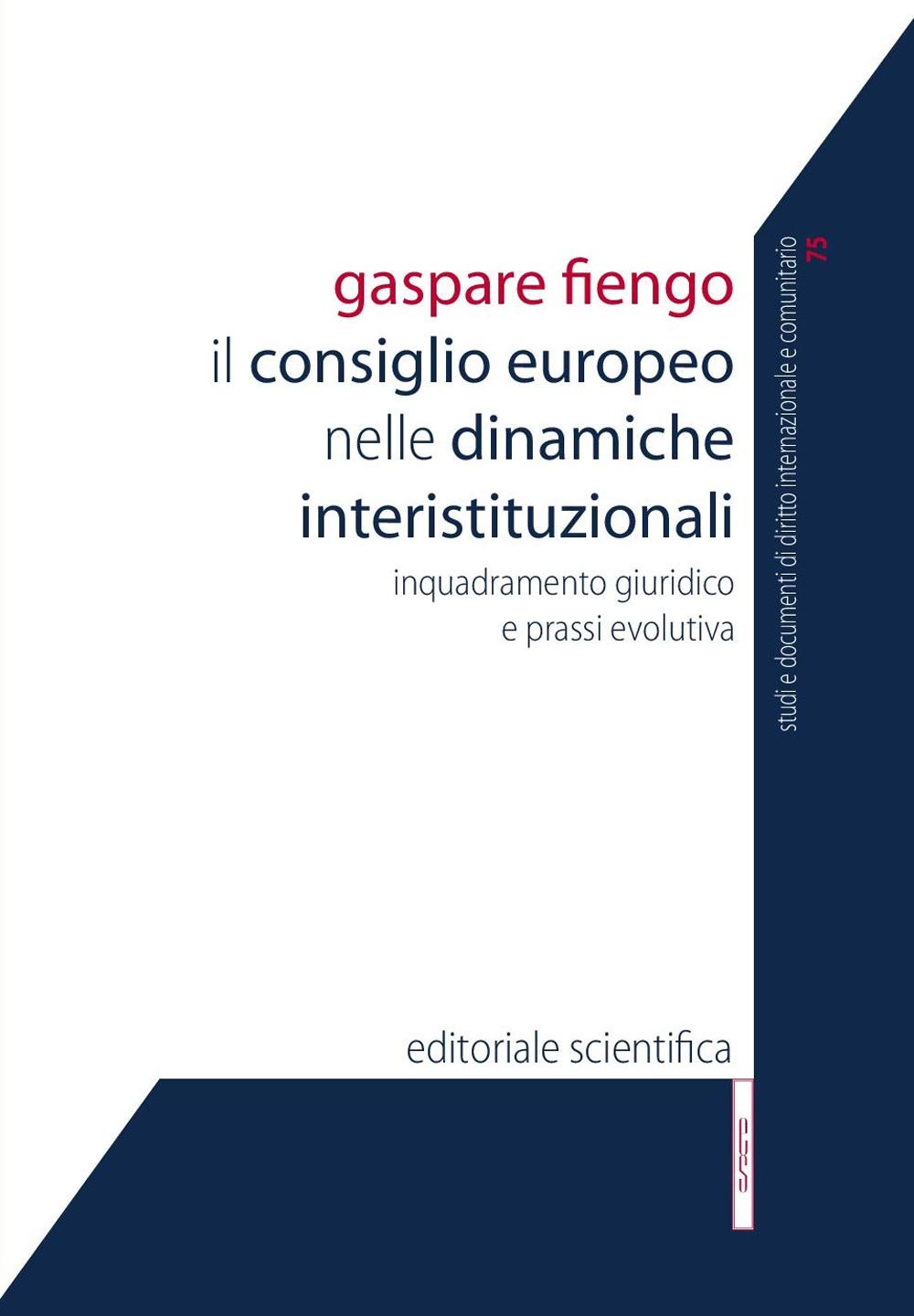Il Consiglio europeo nelle dinamiche interistituzionali. Inquadramento giuridico e prassi evolutiva (Studi e documenti diritto int. e comunit.) Law