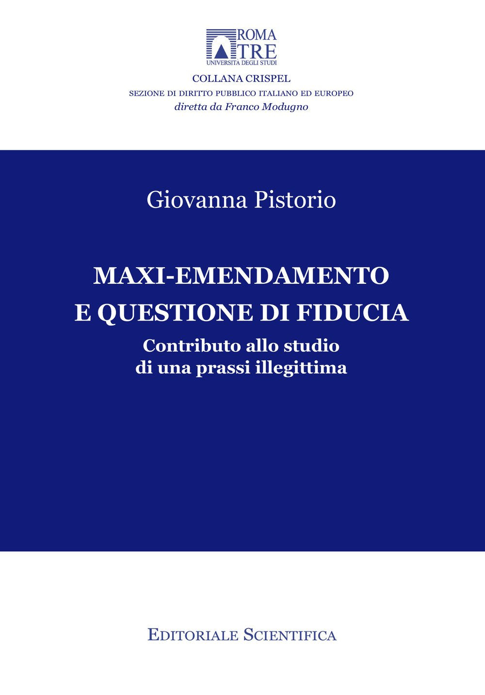 Maxi-emendamento e questione di fiducia. Contributo allo studio di una prassi illegittima (Crispel. Monografie) Law