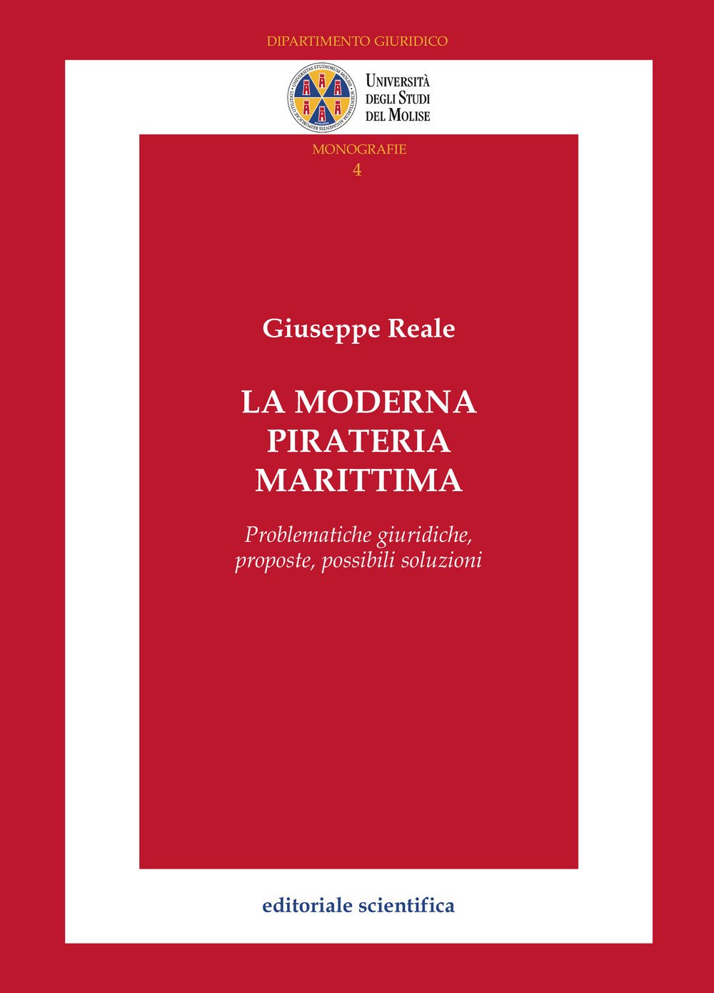 La moderna pirateria marittima. Problematiche giuridiche, proposte, possibili soluzioni (Univ. Molise-Dipartimento giuridico. Monografie) Law